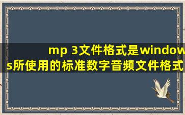 mp 3文件格式是windows所使用的标准数字音频文件格式